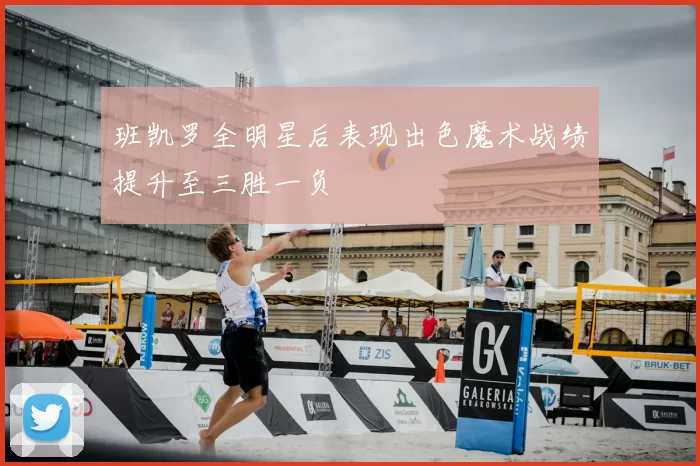 班凯罗全明星后表现出色魔术战绩提升至三胜一负