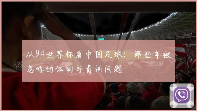 从94世界杯看中国足球:那些年被忽略的体制与青训问题