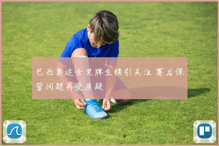 巴西奥运会奖牌生锈引关注 赛后保管问题再受质疑