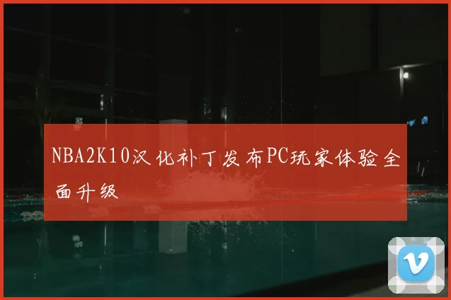 NBA2K10汉化补丁发布PC玩家体验全面升级