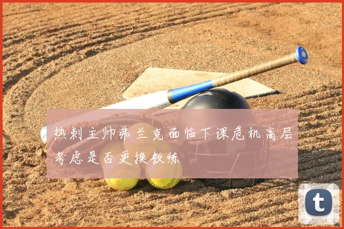 热刺主帅弗兰克面临下课危机高层考虑是否更换教练