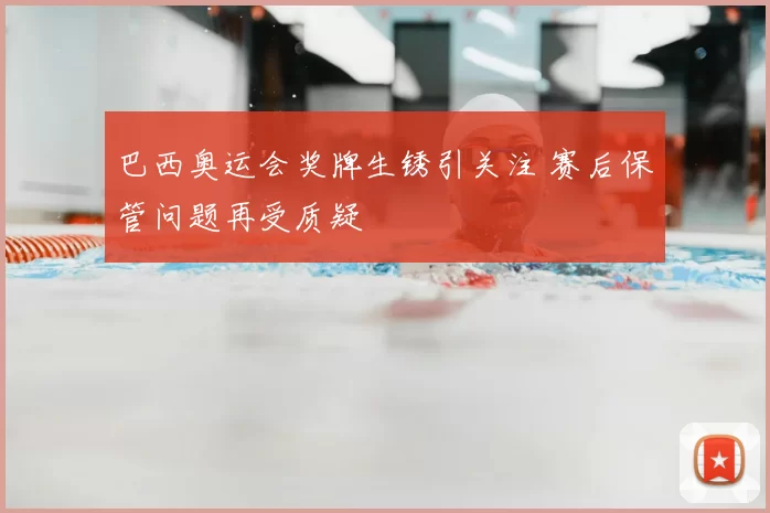 巴西奥运会奖牌生锈引关注 赛后保管问题再受质疑
