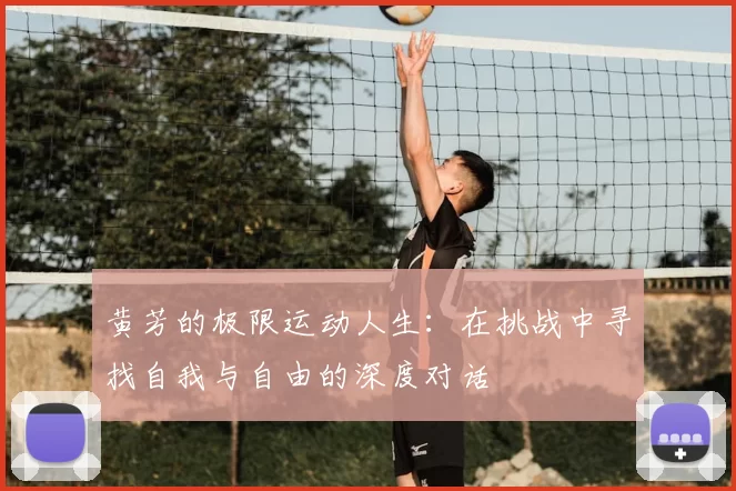 黄芳的极限运动人生:在挑战中寻找自我与自由的深度对话