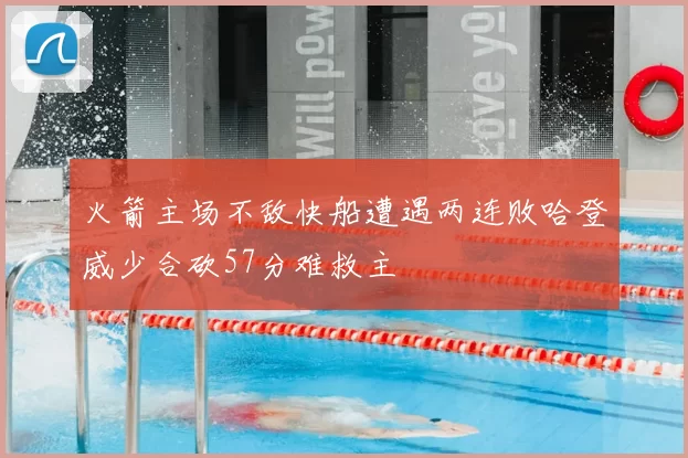 火箭主场不敌快船遭遇两连败哈登威少合砍57分难救主