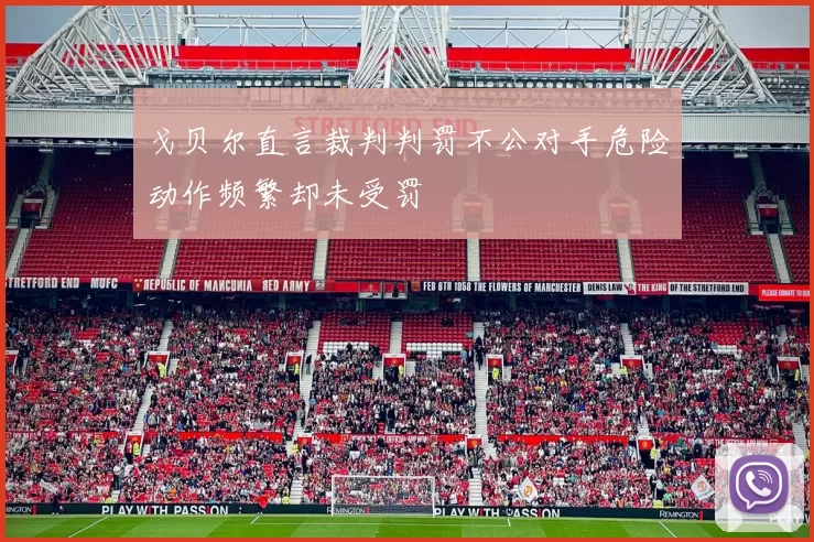 戈贝尔直言裁判判罚不公对手危险动作频繁却未受罚