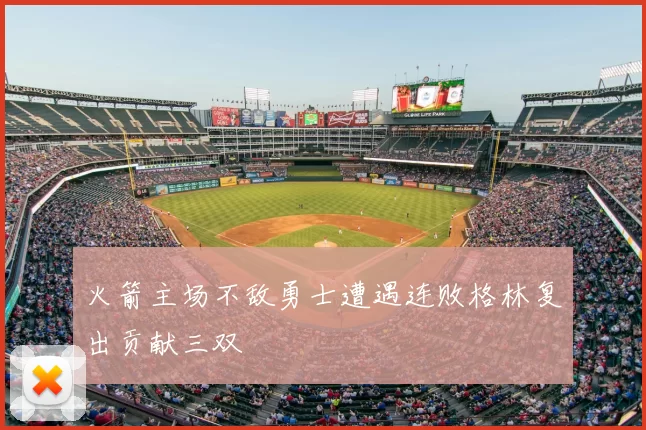 火箭主场不敌勇士遭遇连败格林复出贡献三双