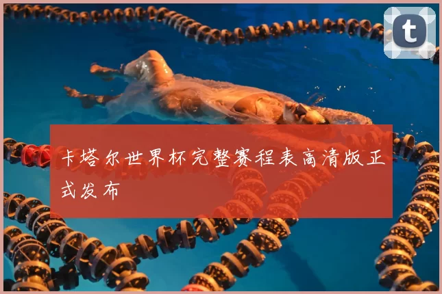 卡塔尔世界杯完整赛程表高清版正式发布