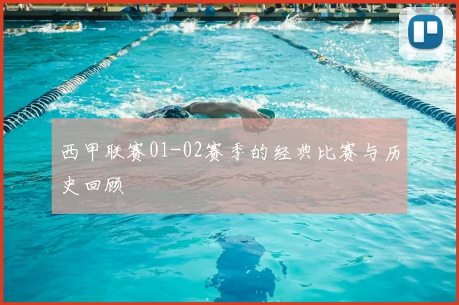 西甲联赛01-02赛季的经典比赛与历史回顾
