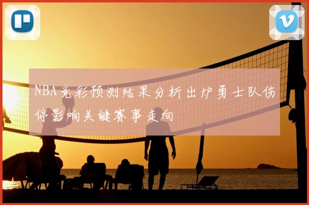 NBA竞彩预测结果分析出炉勇士队伤停影响关键赛事走向