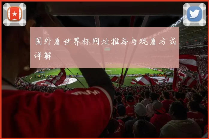 国外看世界杯网址推荐与观看方式详解