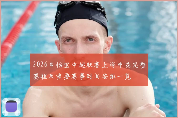 2026年怡宝中超联赛上海申花完整赛程及重要赛事时间安排一览