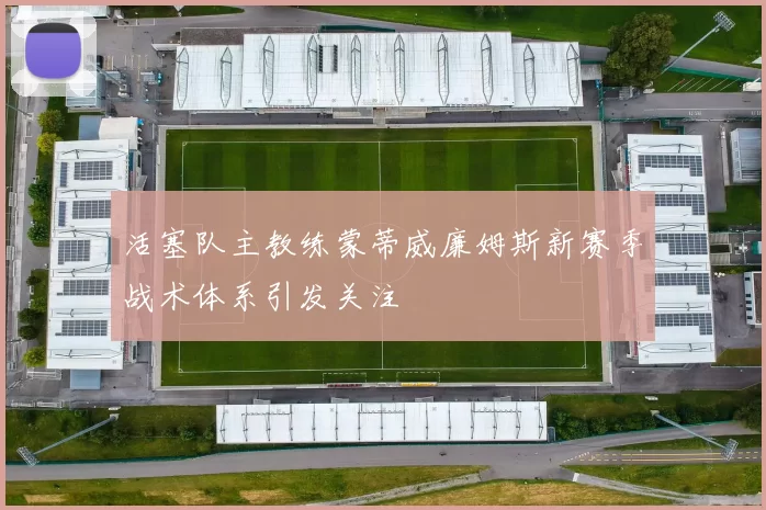 活塞队主教练蒙蒂威廉姆斯新赛季战术体系引发关注