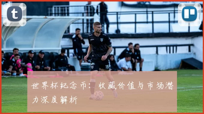 世界杯纪念币：收藏价值与市场潜力深度解析
